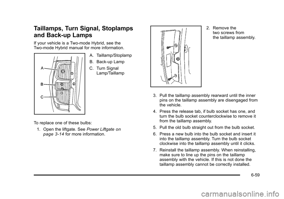 CHEVROLET TAHOE 2010 3.G Owners Manual Taillamps, Turn Signal, Stoplamps
and Back-up Lamps
If your vehicle is a Two-mode Hybrid, see the
Two-mode Hybrid manual for more information.
A. Taillamp/Stoplamp
B. Back-up Lamp
C. Turn Signal Lamp/ CHEVROLET TAHOE 2010 3.G Owners Manual Taillamps, Turn Signal, Stoplamps
and Back-up Lamps
If your vehicle is a Two-mode Hybrid, see the
Two-mode Hybrid manual for more information.
A. Taillamp/Stoplamp
B. Back-up Lamp
C. Turn Signal Lamp/