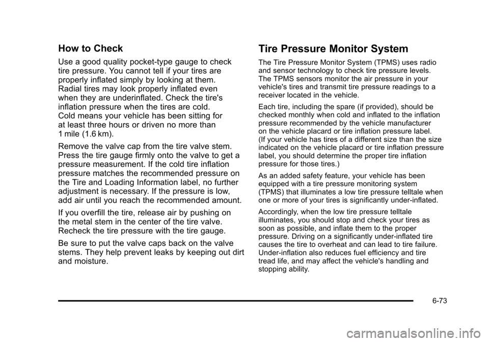 CHEVROLET TAHOE 2010 3.G Owners Manual How to Check
Use a good quality pocket-type gauge to check
tire pressure. You cannot tell if your tires are
properly inflated simply by looking at them.
Radial tires may look properly inflated even
wh CHEVROLET TAHOE 2010 3.G Owners Manual How to Check
Use a good quality pocket-type gauge to check
tire pressure. You cannot tell if your tires are
properly inflated simply by looking at them.
Radial tires may look properly inflated even
wh