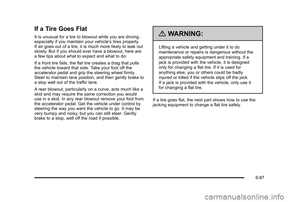 CHEVROLET TAHOE 2010 3.G Owners Manual If a Tire Goes Flat
It is unusual for a tire to blowout while you are driving,
especially if you maintain your vehicles tires properly.
If air goes out of a tire, it is much more likely to leak out
s CHEVROLET TAHOE 2010 3.G Owners Manual If a Tire Goes Flat
It is unusual for a tire to blowout while you are driving,
especially if you maintain your vehicles tires properly.
If air goes out of a tire, it is much more likely to leak out
s