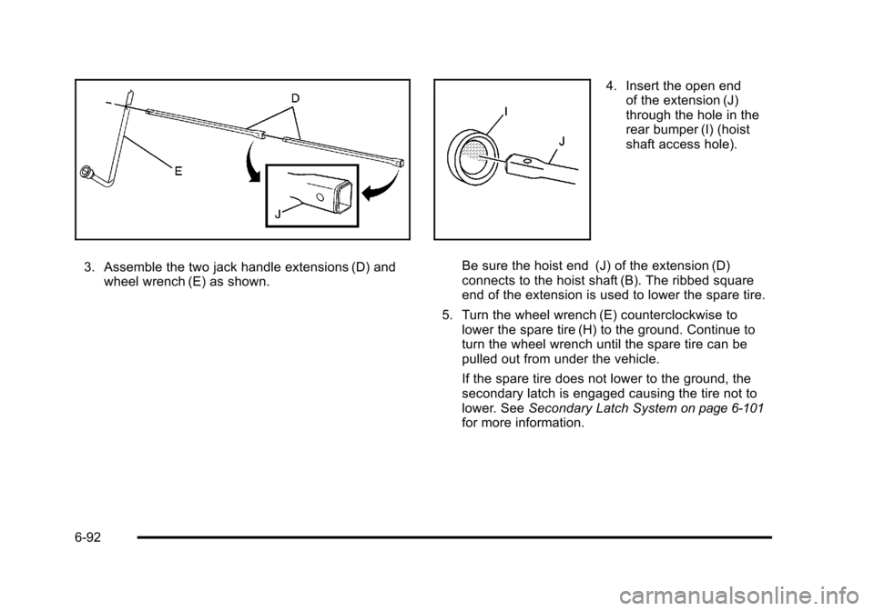 CHEVROLET TAHOE 2010 3.G Owners Manual 3. Assemble the two jack handle extensions (D) andwheel wrench (E) as shown.
4. Insert the open endof the extension (J)
through the hole in the
rear bumper (I) (hoist
shaft access hole).
Be sure the h CHEVROLET TAHOE 2010 3.G Owners Manual 3. Assemble the two jack handle extensions (D) andwheel wrench (E) as shown.
4. Insert the open endof the extension (J)
through the hole in the
rear bumper (I) (hoist
shaft access hole).
Be sure the h