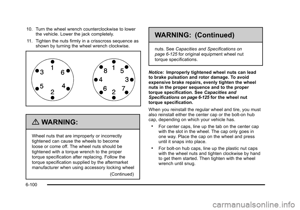 CHEVROLET TAHOE 2010 3.G Owners Manual 10. Turn the wheel wrench counterclockwise to lowerthe vehicle. Lower the jack completely.
11. Tighten the nuts firmly in a crisscross sequence as shown by turning the wheel wrench clockwise.
{WARNING CHEVROLET TAHOE 2010 3.G Owners Manual 10. Turn the wheel wrench counterclockwise to lowerthe vehicle. Lower the jack completely.
11. Tighten the nuts firmly in a crisscross sequence as shown by turning the wheel wrench clockwise.
{WARNING