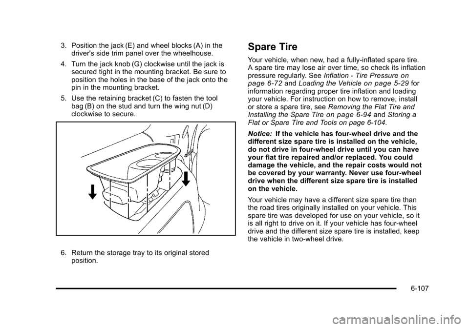 CHEVROLET TAHOE 2010 3.G Owners Manual 3. Position the jack (E) and wheel blocks (A) in thedrivers side trim panel over the wheelhouse.
4. Turn the jack knob (G) clockwise until the jack is secured tight in the mounting bracket. Be sure t CHEVROLET TAHOE 2010 3.G Owners Manual 3. Position the jack (E) and wheel blocks (A) in thedrivers side trim panel over the wheelhouse.
4. Turn the jack knob (G) clockwise until the jack is secured tight in the mounting bracket. Be sure t