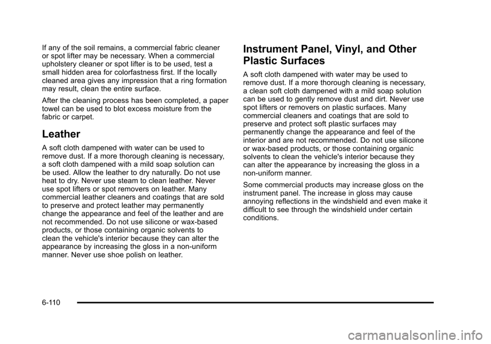 CHEVROLET TAHOE 2010 3.G Owners Manual If any of the soil remains, a commercial fabric cleaner
or spot lifter may be necessary. When a commercial
upholstery cleaner or spot lifter is to be used, test a
small hidden area for colorfastness f CHEVROLET TAHOE 2010 3.G Owners Manual If any of the soil remains, a commercial fabric cleaner
or spot lifter may be necessary. When a commercial
upholstery cleaner or spot lifter is to be used, test a
small hidden area for colorfastness f