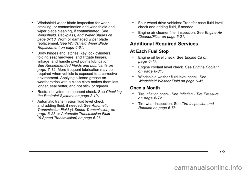 CHEVROLET TAHOE 2010 3.G Owners Manual .Windshield wiper blade inspection for wear,
cracking, or contamination and windshield and
wiper blade cleaning, if contaminated. See
Windshield, Backglass, and Wiper Blades
on
page 6‑113. Worn or d CHEVROLET TAHOE 2010 3.G Owners Manual .Windshield wiper blade inspection for wear,
cracking, or contamination and windshield and
wiper blade cleaning, if contaminated. See
Windshield, Backglass, and Wiper Blades
on
page 6‑113. Worn or d