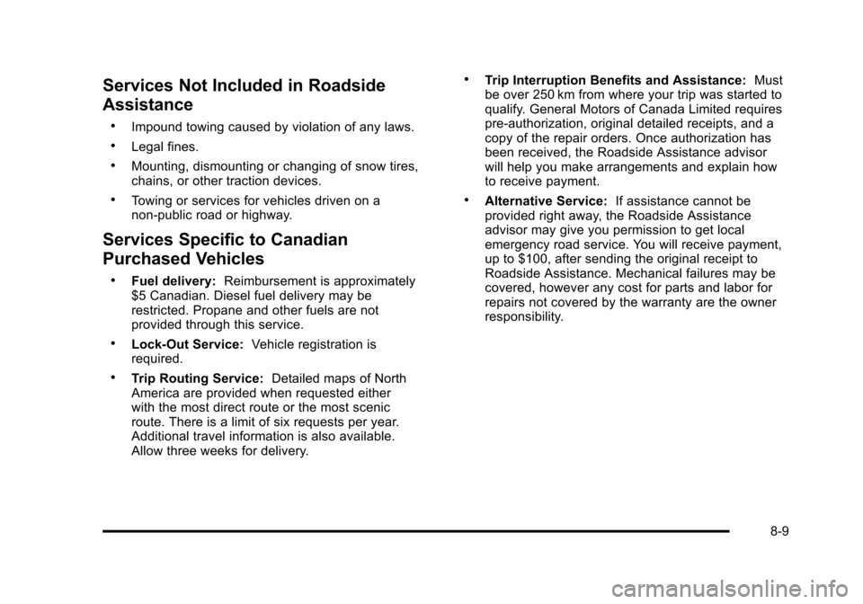 CHEVROLET TAHOE 2010 3.G Owners Manual Services Not Included in Roadside
Assistance
.Impound towing caused by violation of any laws.
.Legal fines.
.Mounting, dismounting or changing of snow tires,
chains, or other traction devices.
.Towing
