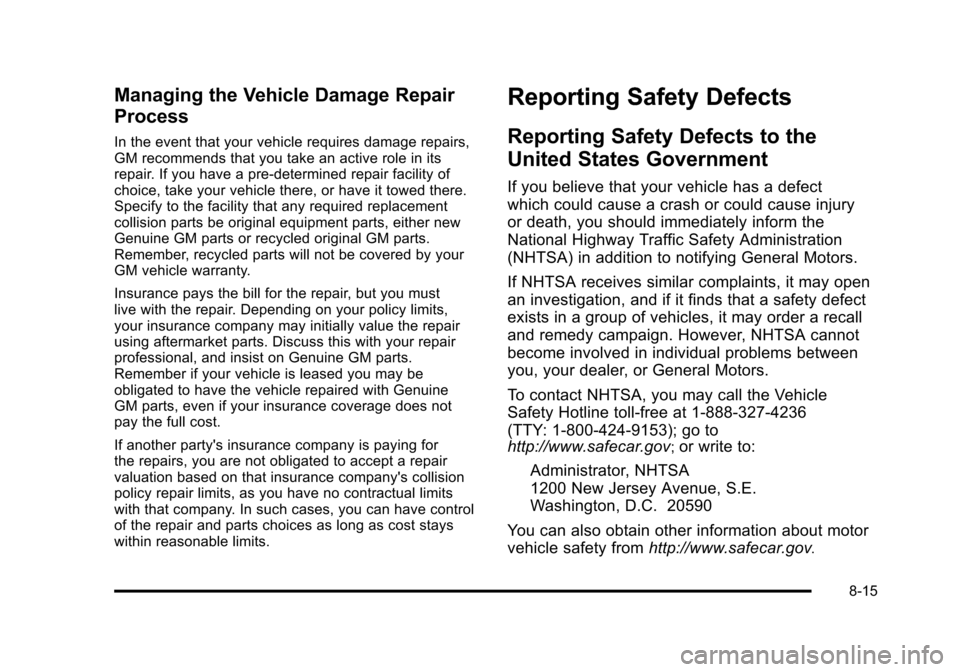 CHEVROLET TAHOE 2010 3.G Owners Manual Managing the Vehicle Damage Repair
Process
In the event that your vehicle requires damage repairs,
GM recommends that you take an active role in its
repair. If you have a pre-determined repair facilit CHEVROLET TAHOE 2010 3.G Owners Manual Managing the Vehicle Damage Repair
Process
In the event that your vehicle requires damage repairs,
GM recommends that you take an active role in its
repair. If you have a pre-determined repair facilit