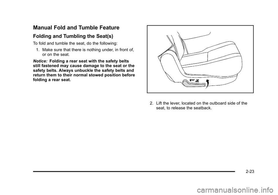 CHEVROLET TAHOE 2010 3.G Repair Manual Manual Fold and Tumble Feature
Folding and Tumbling the Seat(s)
To fold and tumble the seat, do the following:1. Make sure that there is nothing under, in front of, or on the seat.
Notice: Folding a r CHEVROLET TAHOE 2010 3.G Repair Manual Manual Fold and Tumble Feature
Folding and Tumbling the Seat(s)
To fold and tumble the seat, do the following:1. Make sure that there is nothing under, in front of, or on the seat.
Notice: Folding a r