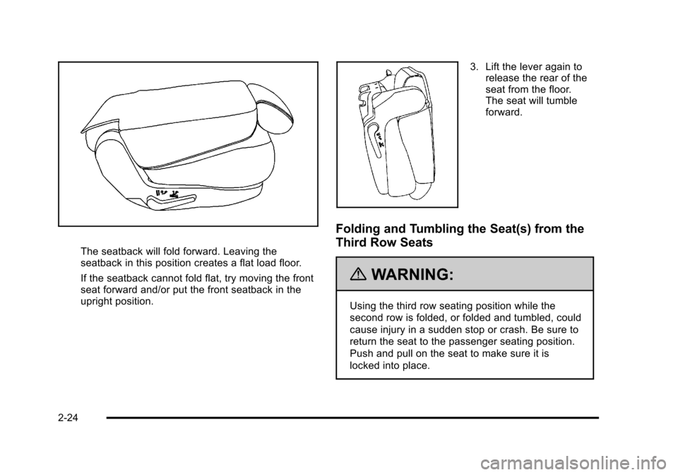 CHEVROLET TAHOE 2010 3.G Repair Manual The seatback will fold forward. Leaving the
seatback in this position creates a flat load floor.
If the seatback cannot fold flat, try moving the front
seat forward and/or put the front seatback in th CHEVROLET TAHOE 2010 3.G Repair Manual The seatback will fold forward. Leaving the
seatback in this position creates a flat load floor.
If the seatback cannot fold flat, try moving the front
seat forward and/or put the front seatback in th