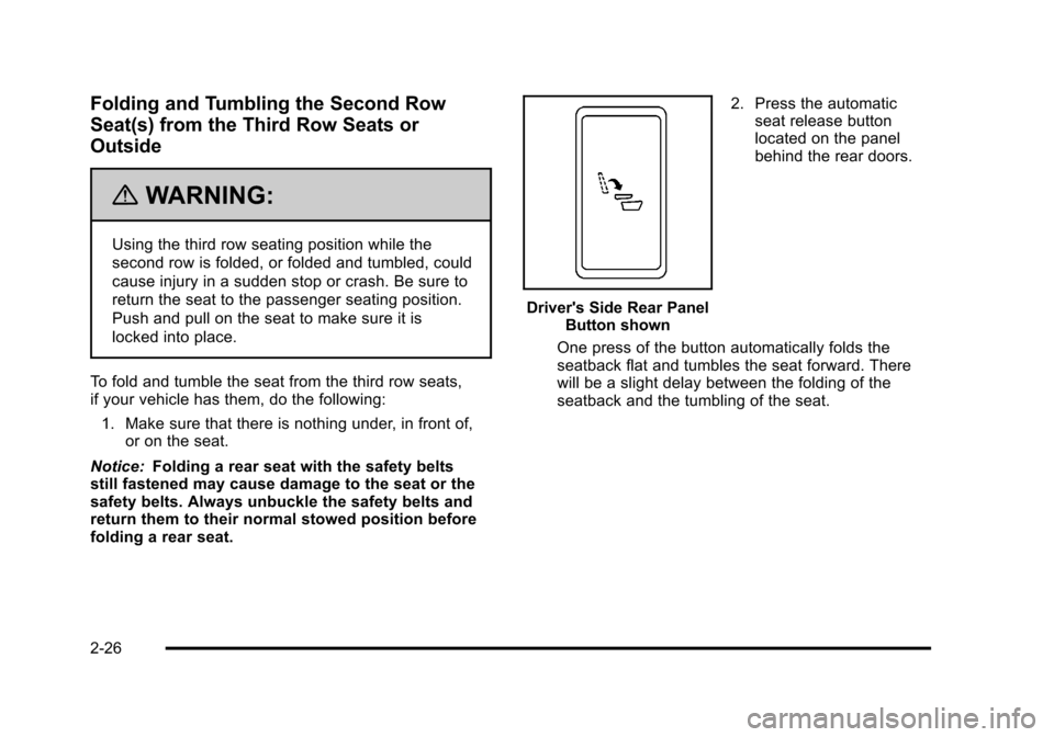 CHEVROLET TAHOE 2010 3.G Repair Manual Folding and Tumbling the Second Row
Seat(s) from the Third Row Seats or
Outside
{WARNING:
Using the third row seating position while the
second row is folded, or folded and tumbled, could
cause injury CHEVROLET TAHOE 2010 3.G Repair Manual Folding and Tumbling the Second Row
Seat(s) from the Third Row Seats or
Outside
{WARNING:
Using the third row seating position while the
second row is folded, or folded and tumbled, could
cause injury