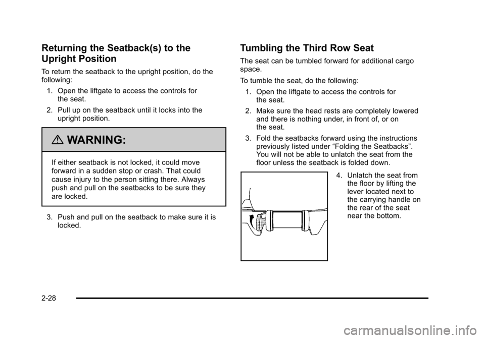 CHEVROLET TAHOE 2010 3.G Repair Manual Returning the Seatback(s) to the
Upright Position
To return the seatback to the upright position, do the
following:1. Open the liftgate to access the controls for the seat.
2. Pull up on the seatback CHEVROLET TAHOE 2010 3.G Repair Manual Returning the Seatback(s) to the
Upright Position
To return the seatback to the upright position, do the
following:1. Open the liftgate to access the controls for the seat.
2. Pull up on the seatback