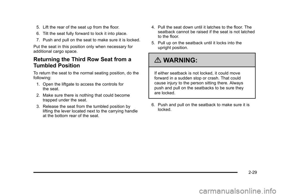 CHEVROLET TAHOE 2010 3.G Repair Manual 5. Lift the rear of the seat up from the floor.
6. Tilt the seat fully forward to lock it into place.
7. Push and pull on the seat to make sure it is locked.
Put the seat in this position only when ne CHEVROLET TAHOE 2010 3.G Repair Manual 5. Lift the rear of the seat up from the floor.
6. Tilt the seat fully forward to lock it into place.
7. Push and pull on the seat to make sure it is locked.
Put the seat in this position only when ne
