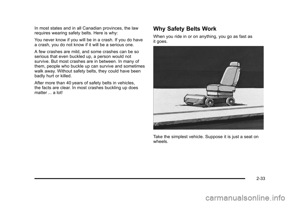 CHEVROLET TAHOE 2010 3.G Manual PDF In most states and in all Canadian provinces, the law
requires wearing safety belts. Here is why:
You never know if you will be in a crash. If you do have
a crash, you do not know if it will be a seri