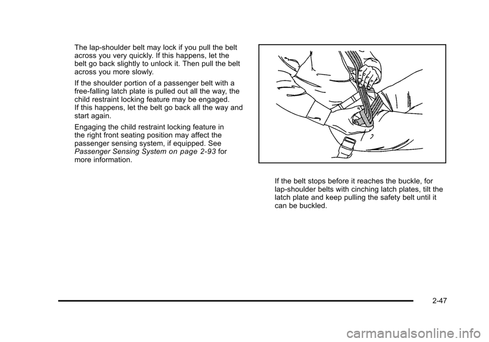 CHEVROLET TAHOE 2010 3.G Manual Online The lap-shoulder belt may lock if you pull the belt
across you very quickly. If this happens, let the
belt go back slightly to unlock it. Then pull the belt
across you more slowly.
If the shoulder por