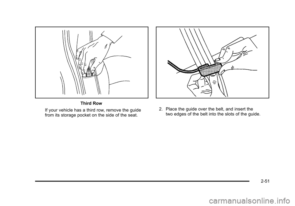 CHEVROLET TAHOE 2010 3.G Manual Online Third Row
If your vehicle has a third row, remove the guide
from its storage pocket on the side of the seat.
2. Place the guide over the belt, and insert the two edges of the belt into the slots of th