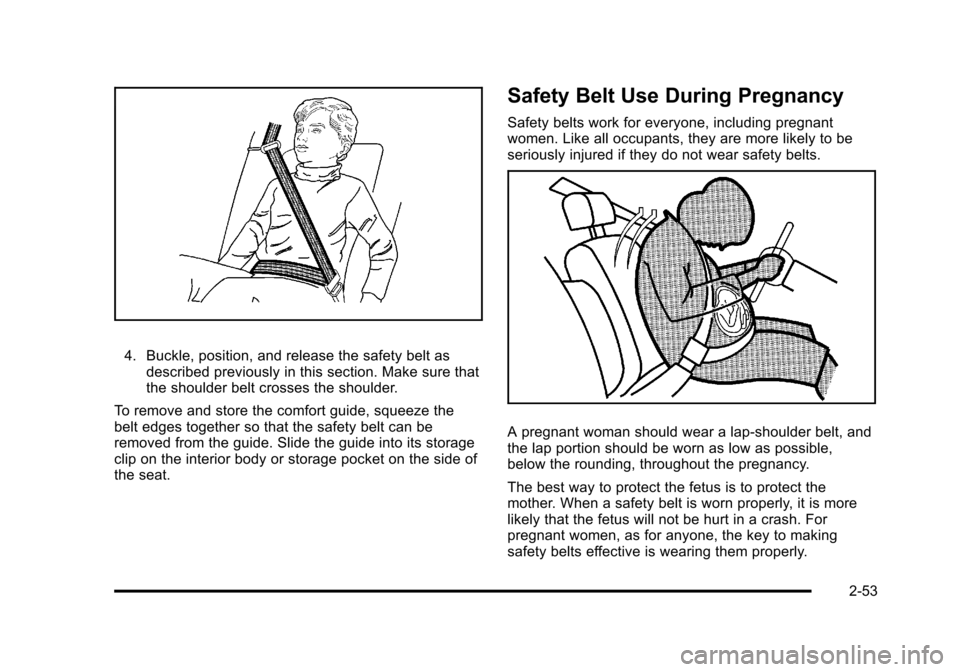 CHEVROLET TAHOE 2010 3.G Owners Manual 4. Buckle, position, and release the safety belt asdescribed previously in this section. Make sure that
the shoulder belt crosses the shoulder.
To remove and store the comfort guide, squeeze the
belt CHEVROLET TAHOE 2010 3.G Owners Manual 4. Buckle, position, and release the safety belt asdescribed previously in this section. Make sure that
the shoulder belt crosses the shoulder.
To remove and store the comfort guide, squeeze the
belt