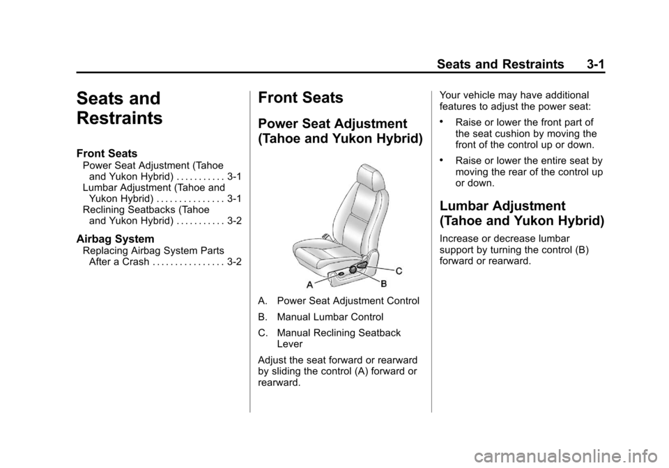 CHEVROLET TAHOE 2011 3.G User Guide Black plate (1,1)Chevrolet Tahoe and GMC Yukon/Yukon Denali Hybrid - 2011
Seats and Restraints 3-1
Seats and
Restraints
Front Seats
Power Seat Adjustment (Tahoeand Yukon Hybrid) . . . . . . . . . . . CHEVROLET TAHOE 2011 3.G User Guide Black plate (1,1)Chevrolet Tahoe and GMC Yukon/Yukon Denali Hybrid - 2011
Seats and Restraints 3-1
Seats and
Restraints
Front Seats
Power Seat Adjustment (Tahoeand Yukon Hybrid) . . . . . . . . . . .