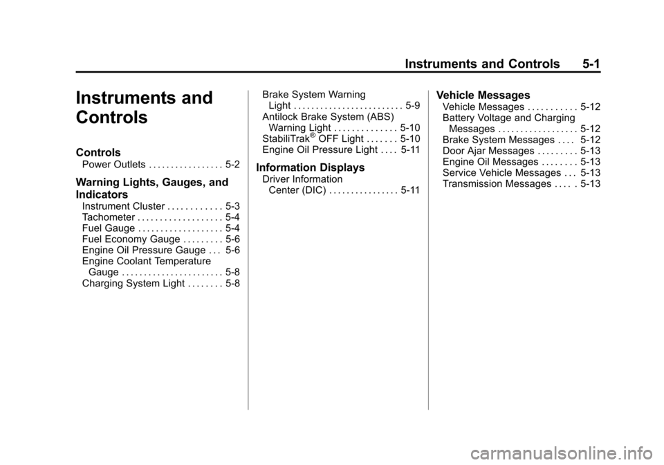CHEVROLET TAHOE 2011 3.G Owners Manual Black plate (1,1)Chevrolet Tahoe and GMC Yukon/Yukon Denali Hybrid - 2011
Instruments and Controls 5-1
Instruments and
Controls
Controls
Power Outlets . . . . . . . . . . . . . . . . . 5-2
Warning Lig