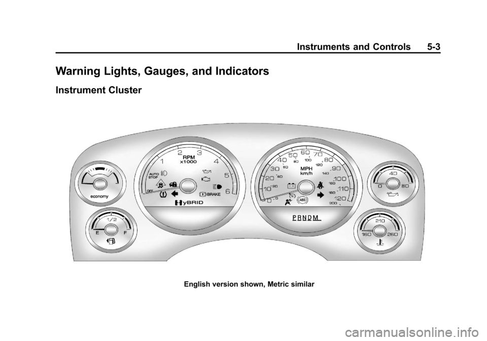 CHEVROLET TAHOE 2011 3.G User Guide Black plate (3,1)Chevrolet Tahoe and GMC Yukon/Yukon Denali Hybrid - 2011
Instruments and Controls 5-3
Warning Lights, Gauges, and Indicators
Instrument Cluster
English version shown, Metric similar CHEVROLET TAHOE 2011 3.G User Guide Black plate (3,1)Chevrolet Tahoe and GMC Yukon/Yukon Denali Hybrid - 2011
Instruments and Controls 5-3
Warning Lights, Gauges, and Indicators
Instrument Cluster
English version shown, Metric similar