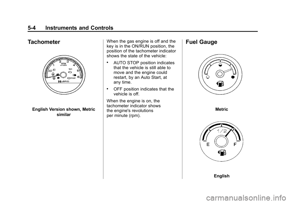 CHEVROLET TAHOE 2011 3.G User Guide Black plate (4,1)Chevrolet Tahoe and GMC Yukon/Yukon Denali Hybrid - 2011
5-4 Instruments and Controls
Tachometer
English Version shown, Metricsimilar When the gas engine is off and the
key is in the CHEVROLET TAHOE 2011 3.G User Guide Black plate (4,1)Chevrolet Tahoe and GMC Yukon/Yukon Denali Hybrid - 2011
5-4 Instruments and Controls
Tachometer
English Version shown, Metricsimilar When the gas engine is off and the
key is in the