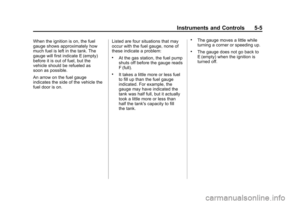 CHEVROLET TAHOE 2011 3.G User Guide Black plate (5,1)Chevrolet Tahoe and GMC Yukon/Yukon Denali Hybrid - 2011
Instruments and Controls 5-5
When the ignition is on, the fuel
gauge shows approximately how
much fuel is left in the tank. Th CHEVROLET TAHOE 2011 3.G User Guide Black plate (5,1)Chevrolet Tahoe and GMC Yukon/Yukon Denali Hybrid - 2011
Instruments and Controls 5-5
When the ignition is on, the fuel
gauge shows approximately how
much fuel is left in the tank. Th