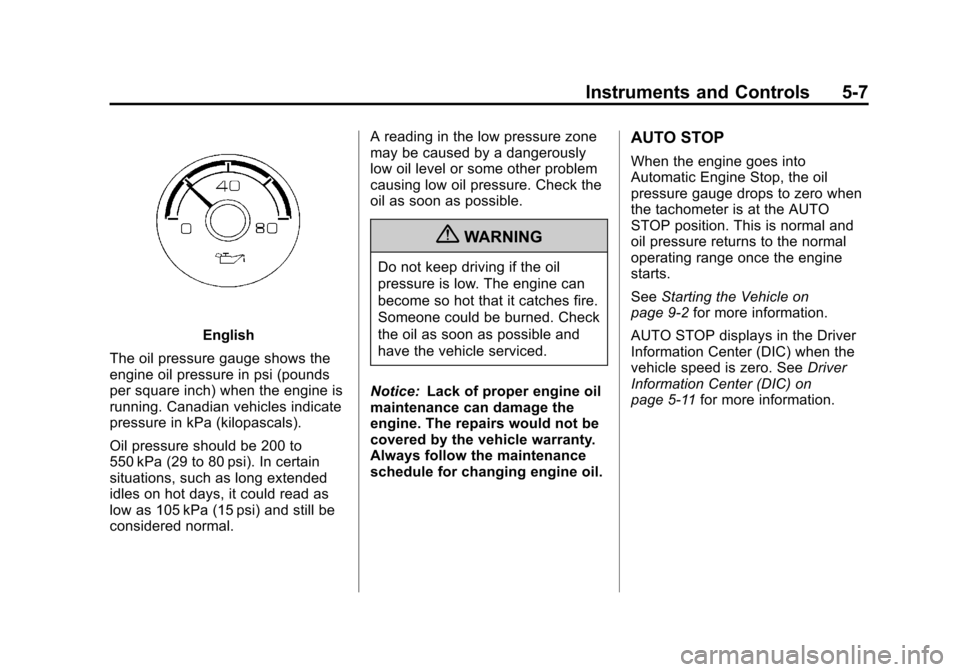 CHEVROLET TAHOE 2011 3.G User Guide Black plate (7,1)Chevrolet Tahoe and GMC Yukon/Yukon Denali Hybrid - 2011
Instruments and Controls 5-7
English
The oil pressure gauge shows the
engine oil pressure in psi (pounds
per square inch) when CHEVROLET TAHOE 2011 3.G User Guide Black plate (7,1)Chevrolet Tahoe and GMC Yukon/Yukon Denali Hybrid - 2011
Instruments and Controls 5-7
English
The oil pressure gauge shows the
engine oil pressure in psi (pounds
per square inch) when