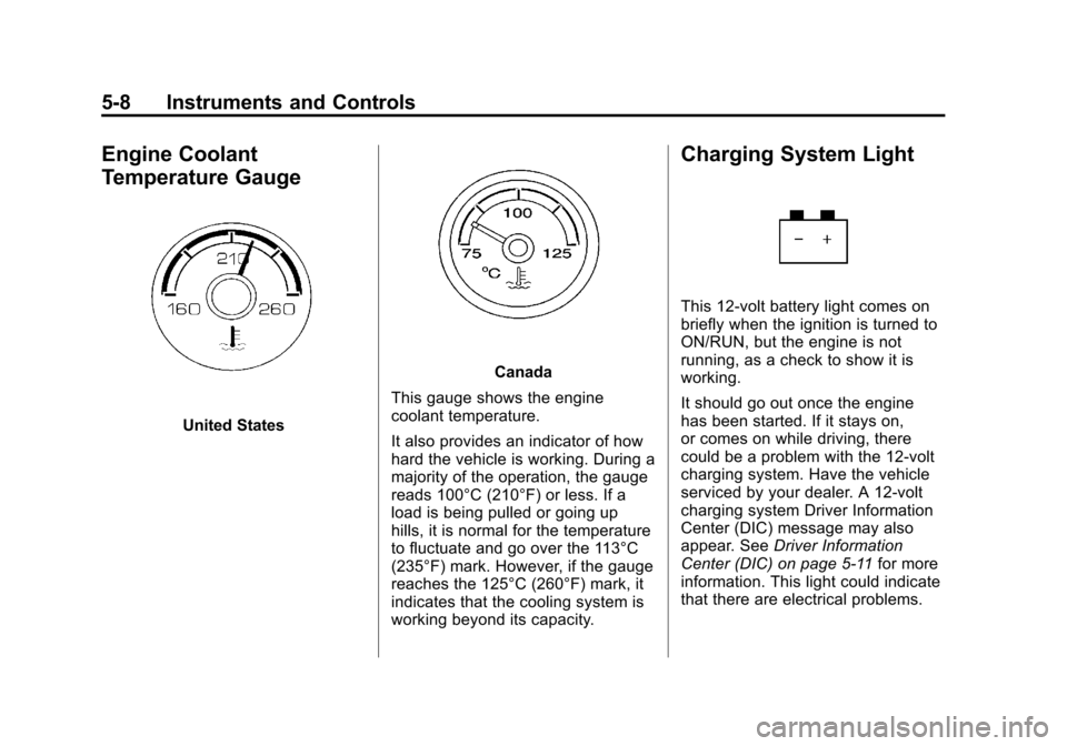 CHEVROLET TAHOE 2011 3.G User Guide Black plate (8,1)Chevrolet Tahoe and GMC Yukon/Yukon Denali Hybrid - 2011
5-8 Instruments and Controls
Engine Coolant
Temperature Gauge
United States
Canada
This gauge shows the engine
coolant tempera CHEVROLET TAHOE 2011 3.G User Guide Black plate (8,1)Chevrolet Tahoe and GMC Yukon/Yukon Denali Hybrid - 2011
5-8 Instruments and Controls
Engine Coolant
Temperature Gauge
United States
Canada
This gauge shows the engine
coolant tempera