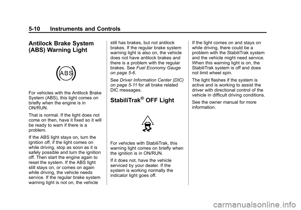 CHEVROLET TAHOE 2011 3.G Owners Manual Black plate (10,1)Chevrolet Tahoe and GMC Yukon/Yukon Denali Hybrid - 2011
5-10 Instruments and Controls
Antilock Brake System
(ABS) Warning Light
For vehicles with the Antilock Brake
System (ABS), th CHEVROLET TAHOE 2011 3.G Owners Manual Black plate (10,1)Chevrolet Tahoe and GMC Yukon/Yukon Denali Hybrid - 2011
5-10 Instruments and Controls
Antilock Brake System
(ABS) Warning Light
For vehicles with the Antilock Brake
System (ABS), th