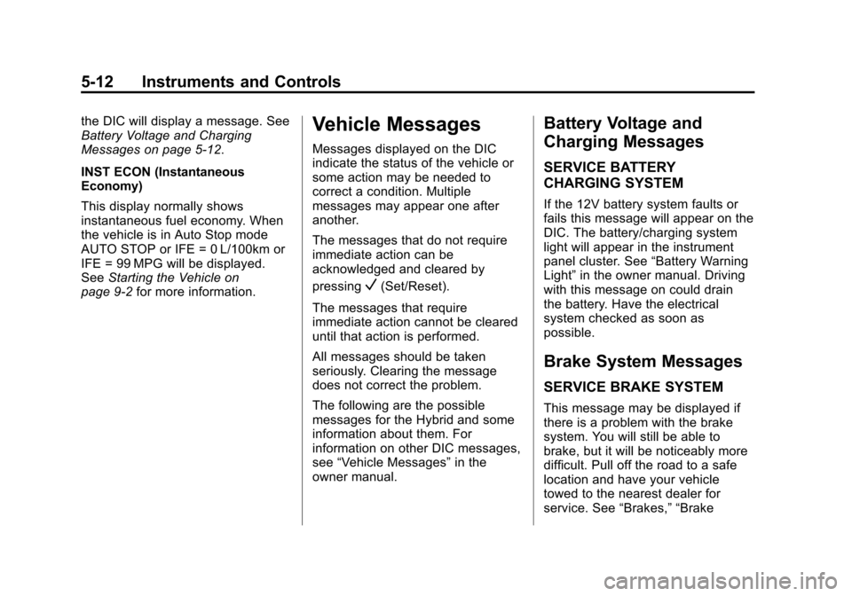 CHEVROLET TAHOE 2011 3.G Owners Manual Black plate (12,1)Chevrolet Tahoe and GMC Yukon/Yukon Denali Hybrid - 2011
5-12 Instruments and Controls
the DIC will display a message. See
Battery Voltage and Charging
Messages on page 5‑12.
INST 