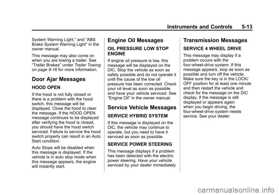 CHEVROLET TAHOE 2011 3.G Owners Manual Black plate (13,1)Chevrolet Tahoe and GMC Yukon/Yukon Denali Hybrid - 2011
Instruments and Controls 5-13
System Warning Light,”and“ABS
Brake System Warning Light” in the
owner manual.
This messa