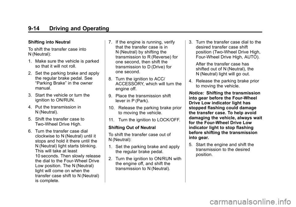 CHEVROLET TAHOE 2011 3.G Service Manual Black plate (14,1)Chevrolet Tahoe and GMC Yukon/Yukon Denali Hybrid - 2011
9-14 Driving and Operating
Shifting into Neutral
To shift the transfer case into
N (Neutral):
1. Make sure the vehicle is par CHEVROLET TAHOE 2011 3.G Service Manual Black plate (14,1)Chevrolet Tahoe and GMC Yukon/Yukon Denali Hybrid - 2011
9-14 Driving and Operating
Shifting into Neutral
To shift the transfer case into
N (Neutral):
1. Make sure the vehicle is par