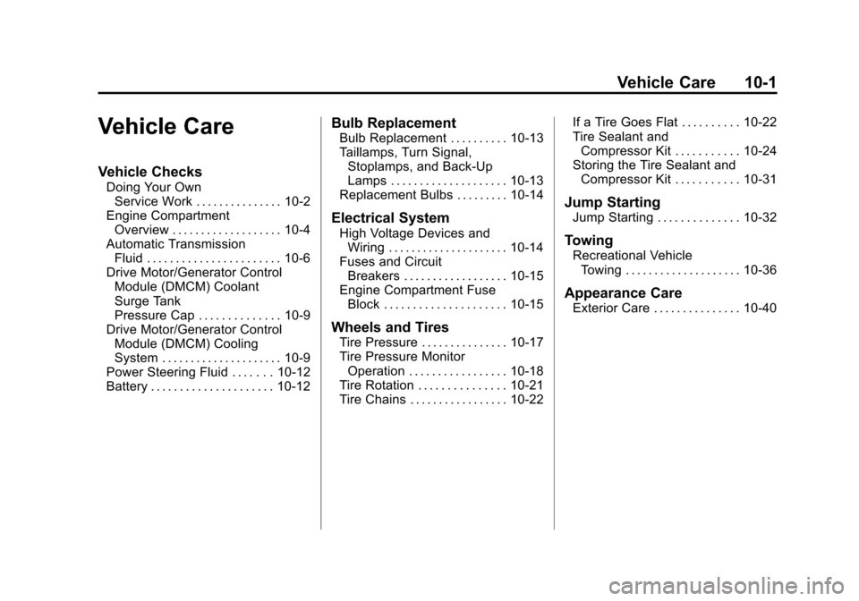 CHEVROLET TAHOE 2011 3.G Service Manual Black plate (1,1)Chevrolet Tahoe and GMC Yukon/Yukon Denali Hybrid - 2011
Vehicle Care 10-1
Vehicle Care
Vehicle Checks
Doing Your OwnService Work . . . . . . . . . . . . . . . 10-2
Engine Compartment CHEVROLET TAHOE 2011 3.G Service Manual Black plate (1,1)Chevrolet Tahoe and GMC Yukon/Yukon Denali Hybrid - 2011
Vehicle Care 10-1
Vehicle Care
Vehicle Checks
Doing Your OwnService Work . . . . . . . . . . . . . . . 10-2
Engine Compartment