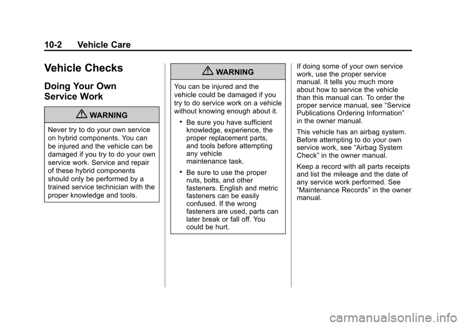 CHEVROLET TAHOE 2011 3.G Service Manual Black plate (2,1)Chevrolet Tahoe and GMC Yukon/Yukon Denali Hybrid - 2011
10-2 Vehicle Care
Vehicle Checks
Doing Your Own
Service Work
{WARNING
Never try to do your own service
on hybrid components. Y CHEVROLET TAHOE 2011 3.G Service Manual Black plate (2,1)Chevrolet Tahoe and GMC Yukon/Yukon Denali Hybrid - 2011
10-2 Vehicle Care
Vehicle Checks
Doing Your Own
Service Work
{WARNING
Never try to do your own service
on hybrid components. Y