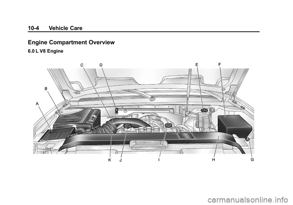 CHEVROLET TAHOE 2011 3.G Workshop Manual Black plate (4,1)Chevrolet Tahoe and GMC Yukon/Yukon Denali Hybrid - 2011
10-4 Vehicle Care
Engine Compartment Overview
6.0 L V8 Engine CHEVROLET TAHOE 2011 3.G Workshop Manual Black plate (4,1)Chevrolet Tahoe and GMC Yukon/Yukon Denali Hybrid - 2011
10-4 Vehicle Care
Engine Compartment Overview
6.0 L V8 Engine
