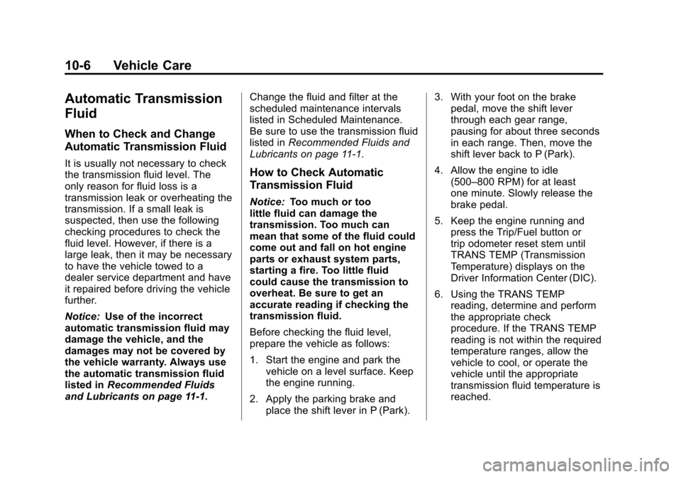 CHEVROLET TAHOE 2011 3.G Workshop Manual Black plate (6,1)Chevrolet Tahoe and GMC Yukon/Yukon Denali Hybrid - 2011
10-6 Vehicle Care
Automatic Transmission
Fluid
When to Check and Change
Automatic Transmission Fluid
It is usually not necessa CHEVROLET TAHOE 2011 3.G Workshop Manual Black plate (6,1)Chevrolet Tahoe and GMC Yukon/Yukon Denali Hybrid - 2011
10-6 Vehicle Care
Automatic Transmission
Fluid
When to Check and Change
Automatic Transmission Fluid
It is usually not necessa