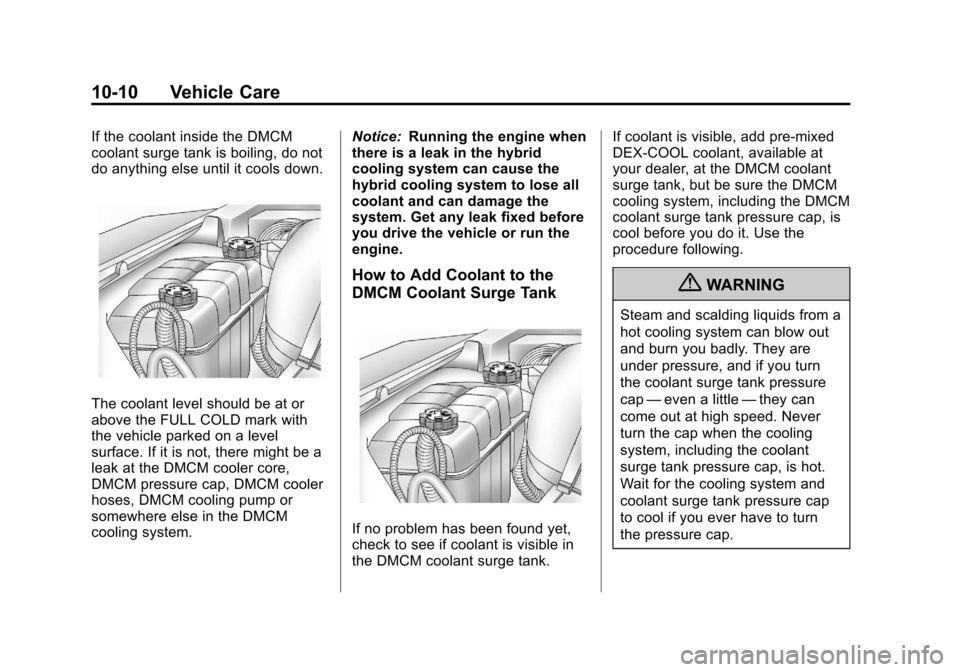 CHEVROLET TAHOE 2011 3.G Workshop Manual Black plate (10,1)Chevrolet Tahoe and GMC Yukon/Yukon Denali Hybrid - 2011
10-10 Vehicle Care
If the coolant inside the DMCM
coolant surge tank is boiling, do not
do anything else until it cools down. CHEVROLET TAHOE 2011 3.G Workshop Manual Black plate (10,1)Chevrolet Tahoe and GMC Yukon/Yukon Denali Hybrid - 2011
10-10 Vehicle Care
If the coolant inside the DMCM
coolant surge tank is boiling, do not
do anything else until it cools down.