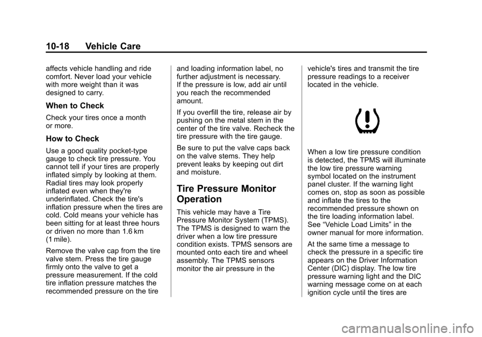 CHEVROLET TAHOE 2011 3.G Repair Manual Black plate (18,1)Chevrolet Tahoe and GMC Yukon/Yukon Denali Hybrid - 2011
10-18 Vehicle Care
affects vehicle handling and ride
comfort. Never load your vehicle
with more weight than it was
designed t