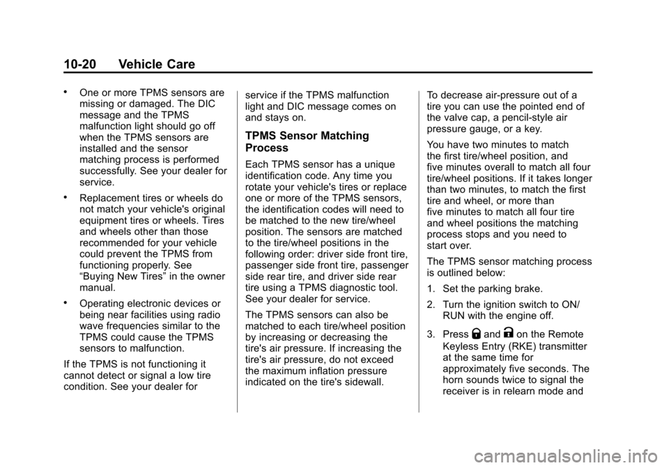 CHEVROLET TAHOE 2011 3.G Owners Manual Black plate (20,1)Chevrolet Tahoe and GMC Yukon/Yukon Denali Hybrid - 2011
10-20 Vehicle Care
.One or more TPMS sensors are
missing or damaged. The DIC
message and the TPMS
malfunction light should go