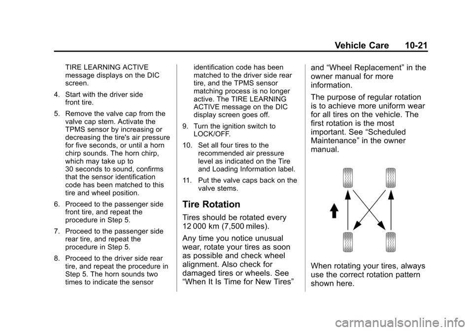 CHEVROLET TAHOE 2011 3.G Owners Manual Black plate (21,1)Chevrolet Tahoe and GMC Yukon/Yukon Denali Hybrid - 2011
Vehicle Care 10-21
TIRE LEARNING ACTIVE
message displays on the DIC
screen.
4. Start with the driver side front tire.
5. Remo