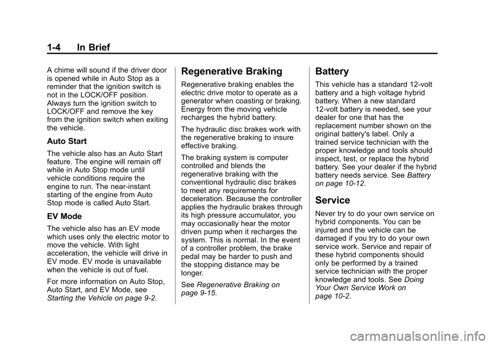 CHEVROLET TAHOE 2011 3.G Owners Manual Black plate (4,1)Chevrolet Tahoe and GMC Yukon/Yukon Denali Hybrid - 2011
1-4 In Brief
A chime will sound if the driver door
is opened while in Auto Stop as a
reminder that the ignition switch is
not 