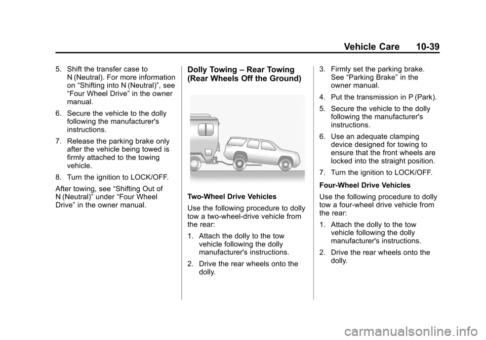 CHEVROLET TAHOE 2011 3.G Manual Online Black plate (39,1)Chevrolet Tahoe and GMC Yukon/Yukon Denali Hybrid - 2011
Vehicle Care 10-39
5. Shift the transfer case toN (Neutral). For more information
on“Shifting into N (Neutral)”, see
“F