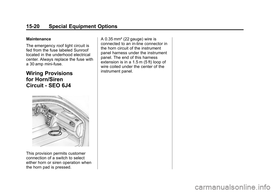 CHEVROLET TAHOE 2012 3.G Owners Manual Black plate (20,1)Chevrolet Tahoe Police and Special Service Packages - 2012
15-20 Special Equipment Options
Maintenance
The emergency roof light circuit is
fed from the fuse labeled Sunroof
located i