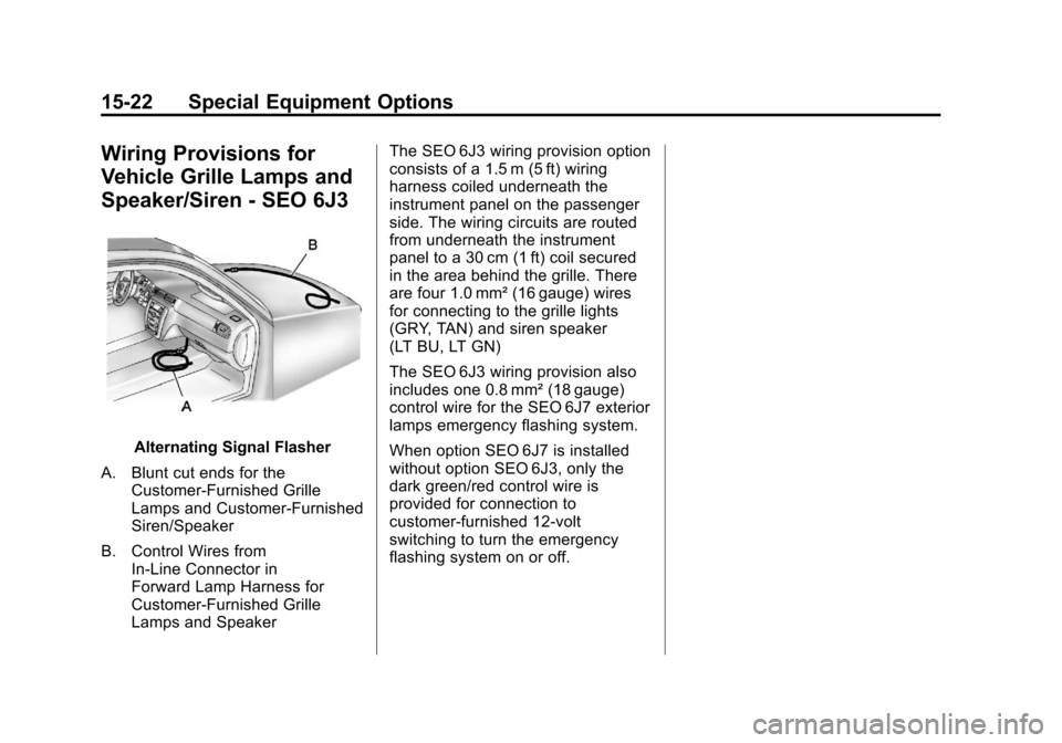 CHEVROLET TAHOE 2013 3.G Owners Manual Black plate (22,1)Chevrolet Tahoe Police and Special Service Packages - 2013 - CRC - 3/30/12
15-22 Special Equipment Options
Wiring Provisions for
Vehicle Grille Lamps and
Speaker/Siren - SEO 6J3
Alte