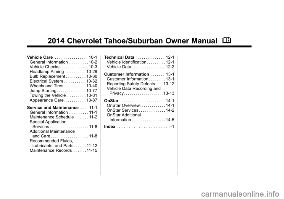 CHEVROLET TAHOE 2014 3.G Owners Manual (2,1)Chevrolet Tahoe/Suburban Owner Manual (GMNA-Localizing-U.S./Canada/
Mexico-6081502) - 2014 - crc2 - 9/17/13
2014 Chevrolet Tahoe/Suburban Owner ManualM
Vehicle Care. . . . . . . . . . . . . . . . CHEVROLET TAHOE 2014 3.G Owners Manual (2,1)Chevrolet Tahoe/Suburban Owner Manual (GMNA-Localizing-U.S./Canada/
Mexico-6081502) - 2014 - crc2 - 9/17/13
2014 Chevrolet Tahoe/Suburban Owner ManualM
Vehicle Care. . . . . . . . . . . . . . . .