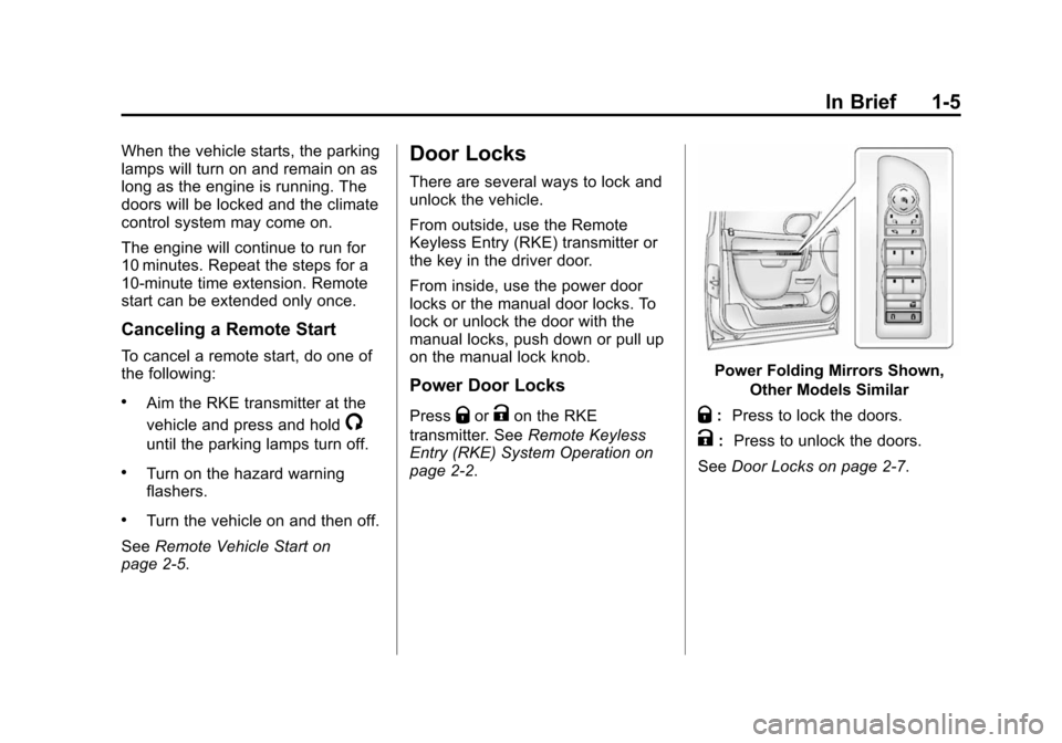 CHEVROLET TAHOE 2014 3.G User Guide (5,1)Chevrolet Tahoe/Suburban Owner Manual (GMNA-Localizing-U.S./Canada/
Mexico-6081502) - 2014 - crc2 - 9/17/13
In Brief 1-5
When the vehicle starts, the parking
lamps will turn on and remain on as
l