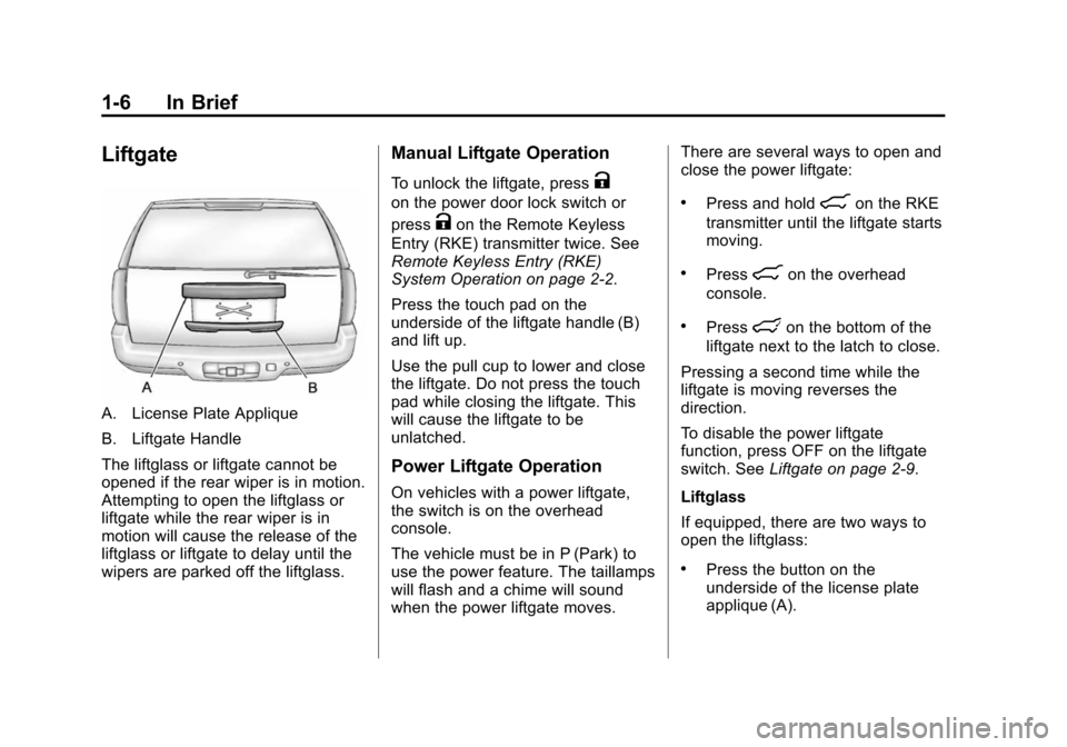 CHEVROLET TAHOE 2014 3.G User Guide (6,1)Chevrolet Tahoe/Suburban Owner Manual (GMNA-Localizing-U.S./Canada/
Mexico-6081502) - 2014 - crc2 - 9/17/13
1-6 In Brief
Liftgate
A. License Plate Applique
B. Liftgate Handle
The liftglass or lif CHEVROLET TAHOE 2014 3.G User Guide (6,1)Chevrolet Tahoe/Suburban Owner Manual (GMNA-Localizing-U.S./Canada/
Mexico-6081502) - 2014 - crc2 - 9/17/13
1-6 In Brief
Liftgate
A. License Plate Applique
B. Liftgate Handle
The liftglass or lif