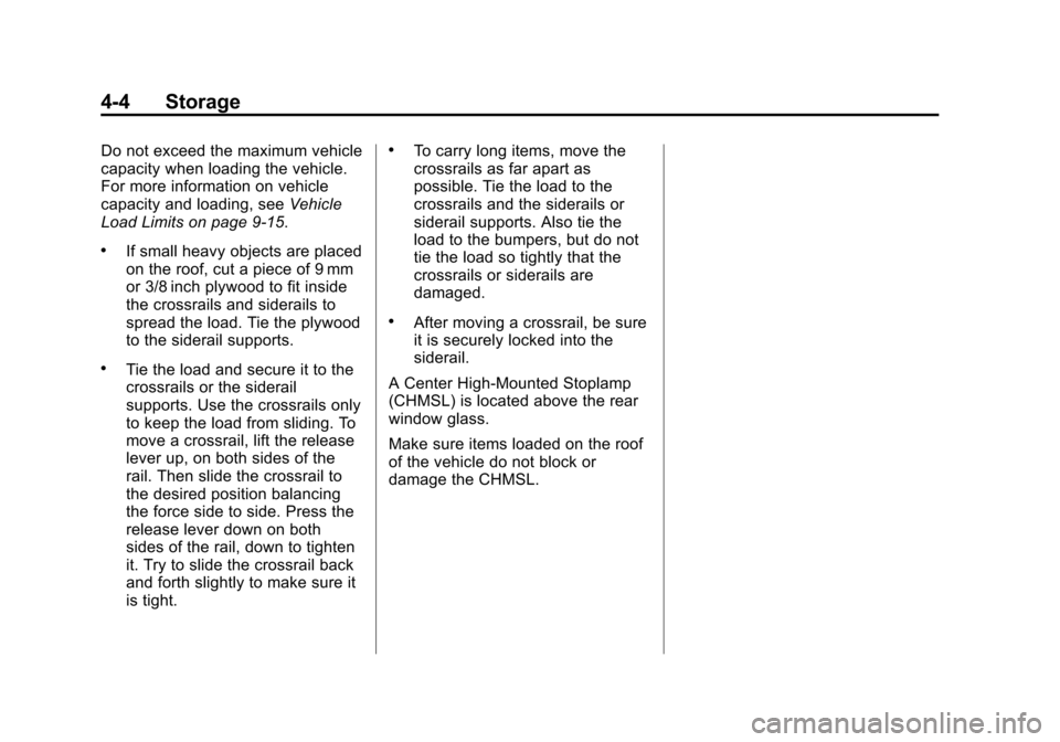 CHEVROLET TAHOE 2014 3.G Owners Manual (4,1)Chevrolet Tahoe/Suburban Owner Manual (GMNA-Localizing-U.S./Canada/
Mexico-6081502) - 2014 - crc2 - 9/17/13
4-4 Storage
Do not exceed the maximum vehicle
capacity when loading the vehicle.
For mo CHEVROLET TAHOE 2014 3.G Owners Manual (4,1)Chevrolet Tahoe/Suburban Owner Manual (GMNA-Localizing-U.S./Canada/
Mexico-6081502) - 2014 - crc2 - 9/17/13
4-4 Storage
Do not exceed the maximum vehicle
capacity when loading the vehicle.
For mo