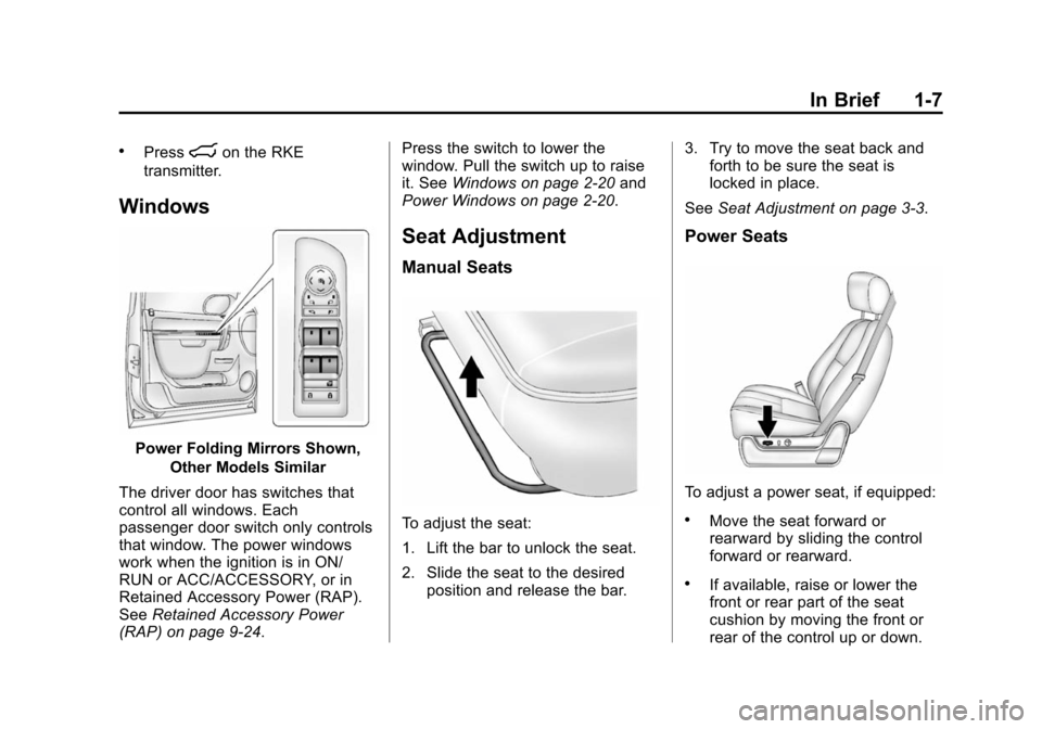 CHEVROLET TAHOE 2014 3.G User Guide (7,1)Chevrolet Tahoe/Suburban Owner Manual (GMNA-Localizing-U.S./Canada/
Mexico-6081502) - 2014 - crc2 - 9/17/13
In Brief 1-7
.Pressmon the RKE
transmitter.
Windows
Power Folding Mirrors Shown,
Other 