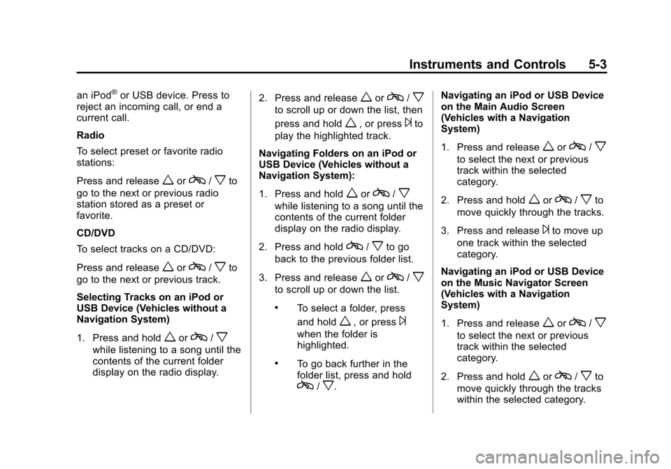 CHEVROLET TAHOE 2014 3.G Owners Manual (3,1)Chevrolet Tahoe/Suburban Owner Manual (GMNA-Localizing-U.S./Canada/
Mexico-6081502) - 2014 - crc2 - 9/17/13
Instruments and Controls 5-3
an iPod®or USB device. Press to
reject an incoming call, 