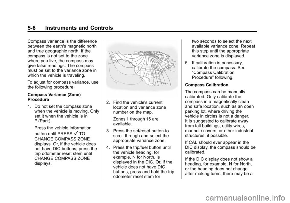 CHEVROLET TAHOE 2014 3.G Owners Manual (6,1)Chevrolet Tahoe/Suburban Owner Manual (GMNA-Localizing-U.S./Canada/
Mexico-6081502) - 2014 - crc2 - 9/17/13
5-6 Instruments and Controls
Compass variance is the difference
between the earths mag