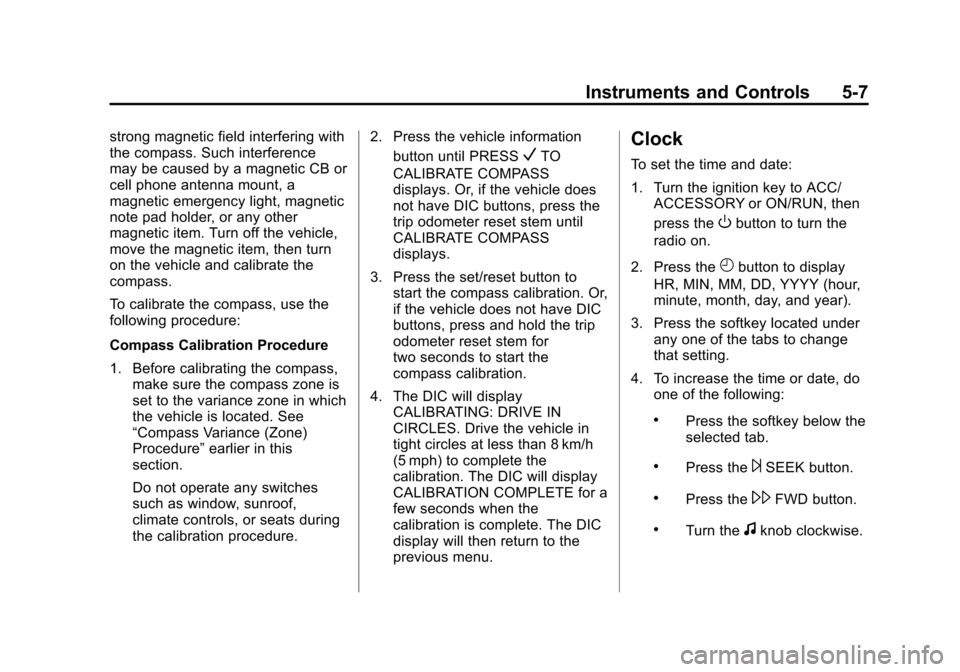 CHEVROLET TAHOE 2014 3.G Owners Manual (7,1)Chevrolet Tahoe/Suburban Owner Manual (GMNA-Localizing-U.S./Canada/
Mexico-6081502) - 2014 - crc2 - 9/17/13
Instruments and Controls 5-7
strong magnetic field interfering with
the compass. Such i